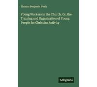 Young Workers in the Church. Or, the Training and Organization of Young People for Christian Activity