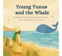 Young Yunus and the Whale: A child-friendly story based on the life of Prophet Yunus (a.s.)