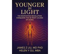 YOUNGER BY LIGHT: The Biophoton Revolution Conquers The 30 Root Causes of Aging