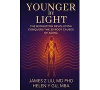 Younger By Light: The Biophoton Revolution Conquers The 30 Root Causes Of Aging