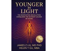 YOUNGER BY LIGHT: The Biophoton Revolution Conquers The 30 Root Causes of Aging
