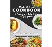 Younger For Life In 30 Days Cookbook: 30 Days Of Healthy Meals That Can Make You Feel Great And Look Your Best. New, Science-Backed Recipes For Autophagy Can Help You Rejuvenate Your Body And Mind.