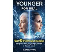 Younger FOR REAL: Over 60 breakthrough technologies that gonna make you younger for real in the next decade