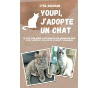 Youpi, j’adopte un chat.: Le petit guide simple et pratique qui vous accompagne dans toutes les étapes de la vie de votre petit compagnon.