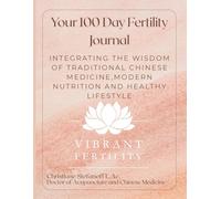 Your 100 Day Fertility Journal: Integrating the Wisdom of Traditional Chinese Medicine, Modern Nutrition and Healthy Lifestyle