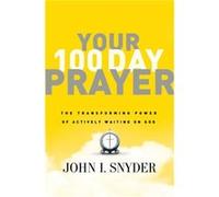 Your 100 Day Prayer by Dr. John I Snyder Dr. John I Snyder (Auteur)