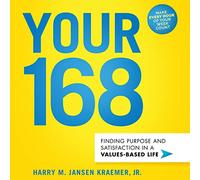 Your 168: Finding Purpose and Satisfaction in a Values-Based Life