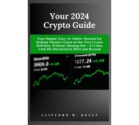 Your 2024 Crypto Guide: Your Simple, Easy-To-Follow Manual For Making Massive Gains In The Next Crypto Bull Run, Without Missing Out + 15 Coins With 10x Potential In 2024 And Beyond