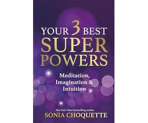 Your 3 Best Super Powers: Meditation, Imagination & Intuition