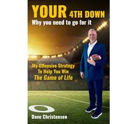 YOUR 4th Down: Why you need to Go For It: My Offensive Strategy To Help You Win The Game of Life