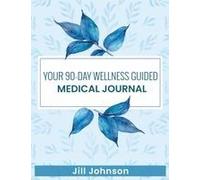 Your 90-Day Wellness Guided Medical Journal Paperback Book By Jill Johnson