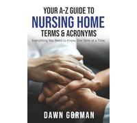 Your A - Z Guide to Nursing Home Terms & Acronyms: Everything You Need to Know, One Term at a Time