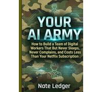 Your AI Army: How to Build a Team of Digital Workers That Never Sleeps, Never Complains, and Costs Less Than Your Netflix Subscription