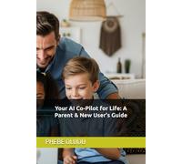 Your AI Co-Pilot for Life: A Parent & New User's Guide