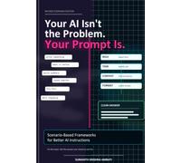 Your AI Isn’t the Problem. Your Prompt Is.: Scenario-Based Frameworks for Better AI Instructions
