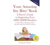 Your Amazing Itty Bitty™ Book: A Parent's Guide to Supporting Your Daughter's ADD/ADHD: 15 Critical Steps to Break the Cycle of Misunderstanding Your Child's Challenges