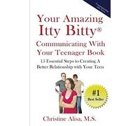 Your Amazing Itty Bitty Communicating With Your Teenager Book: 15 Essential Steps To Creating A Better Relationship With Your Teen.