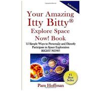 Your Amazing Itty Bitty Explore Space Now! Book: 15 Simple Ways To Personally And Directly Participate In Space Exploration Right Now!