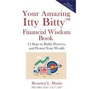 Your Amazing Itty Bitty Financial Wisdom Book 15 Steps to Build Preserve and Protect Your Wealth - Bronwyn L. Martin PhD - Amazon Digital Services LLC KDP Bronwyn L. Martin PhDBronwyn L. Martin PhD (A
