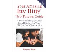 Your Amazing Itty Bitty™ New Parents Guide: 15 Brain-Building Activities From Birth to Five Years Old You Don’t Want to Miss