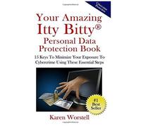 Your Amazing Itty Bitty Personal Data Protection Book: 15 Keys To Minimize Your Exposure To Cybercrime Using These Essential Steps