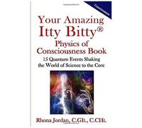 Your Amazing Itty Bitty Physics Of Consciousness Book: 15 Quantum Events Shaking The World Of Science To The Core