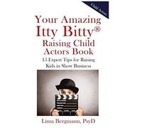 Your Amazing Itty Bitty Raising Child Actors: 15 Expert Tips For Raising Kids In Show Business