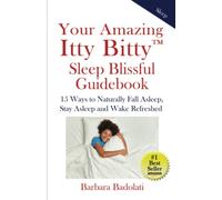 Your Amazing Itty Bitty™ Sleep Blissful Guidebook: 15 Ways to Naturally Fall Asleep, Stay Asleep and Wake Refreshed