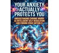 Your Anxiety Actually Protects You: Understanding Chronic Worry as Intelligent Self-Regulation and Finding Space Within It
