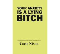 Your Anxiety is a Lying Bitch: Poems for surviving yourself and the world