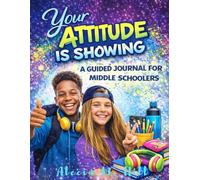 Your Attitude is Showing: A Guided Journal for Middle Schoolers