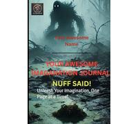 Your Awesome Imagination Journal! Nuff Said!: Unleash Your Imagination, One Page at a Time!