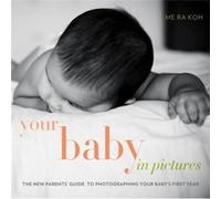Your Baby in Pictures by M Koh Me Ra Koh (Auteur)