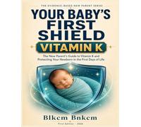 Your Baby’s First Shield: The New Parent’s Guide to Vitamin K and Protecting Your Newborn in the First Days of Life