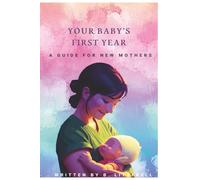 Your Baby’s First Year, A Guide for New Mothers