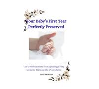 Your Baby’s First Year, Perfectly Preserved: A Guided Baby Memory Book for New Mothers (Months 1-12)