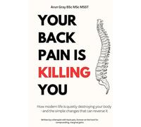 Your Back Pain Is Killing You: How modern life is quietly destroying your body - and the simple changes that can reverse it