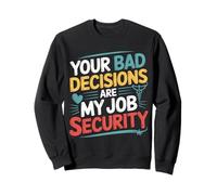 Your Bad Decisions are My Job Security Hospital Doctor - Sweatshirt