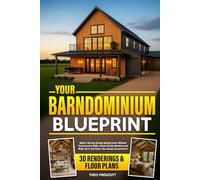 Your Barndominium Blueprint: Build a Strong, Energy-Saving Home Without Construction Skills-Avoid Costly Mistakes and Wake Up in the Home You Always Dreamed of