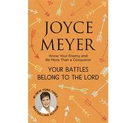 Your Battles Belong to the Lord: Know Your Enemy and Be More Than a Conqueror