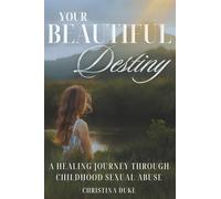 Your Beautiful Destiny: A Healing Journey Through Childhood Sexual Abuse