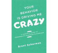 YOUR BEHAVIOR IS DRIVING ME CRAZY: A LAYMAN'S GUIDE TO PERSONALITY DISORDERS IN MARRIAGE