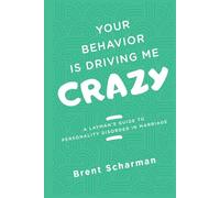 YOUR BEHAVIOR IS DRIVING ME CRAZY: A LAYMAN'S GUIDE TO PERSONALITY DISORDERS IN MARRIAGE