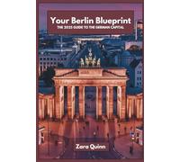 Your Berlin Blueprint: The 2025 Guide To The German Capital