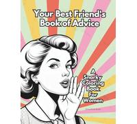 Your Best Friend's Book of Advice - A Snarky Coloring Book For Women: Great gag gift for women in family, friends, or co-workers