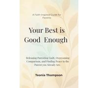 Your Best is Good Enough: Releasing Parenting Guilt, Overcoming Comparison, and Finding Peace in the Parent You Already Are.