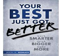 Your Best Just Got Better: Work Smarter, Think Bigger, Make More