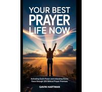 YOUR BEST PRAYER LIFE NOW: Activating God's Power And Unlocking Divine Favor Through 100 Biblical Prayer Promises
