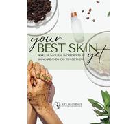 Your Best Skin Yet: Popular Natural Ingredients In Skincare And How To Use Them: A Quick Guide To Common And Natural Ingredients To Formulate Skincare At Home Or In A Professional Setting!