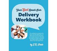 Your Best Speech Ever: Delivery Workbook: The Ultimate Public Speaking "How To Workbook" Featuring A Proven Design And Delivery System.